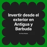 Invertir desde el exterior en Antigua y Barbuda