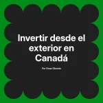 Invertir desde el exterior en Canadá