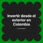 Invertir desde el exterior en Colombia