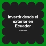 Invertir desde el exterior en Ecuador