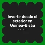 Invertir desde el exterior en Guinea-Bisáu