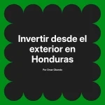 Invertir desde el exterior en Honduras