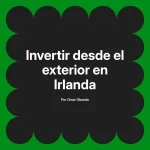 Invertir desde el exterior en Irlanda