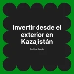 Invertir desde el exterior en Kazajistán