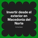 Invertir desde el exterior en Macedonia del Norte
