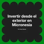 Invertir desde el exterior en Micronesia