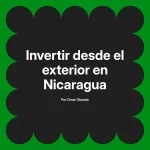 Invertir desde el exterior en Nicaragua
