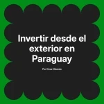 Invertir desde el exterior en Paraguay