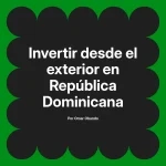 Invertir desde el exterior en República Dominicana