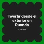 Invertir desde el exterior en Ruanda