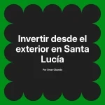 Invertir desde el exterior en Santa Lucía