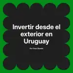 Invertir desde el exterior en Uruguay