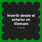Invertir desde el exterior en Vietnam