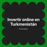 Invertir online en Turkmenistán