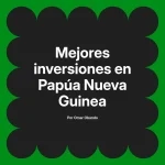 Mejores inversiones en Papúa Nueva Guinea
