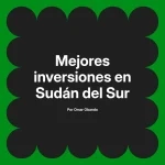 Mejores inversiones en Sudán del Sur