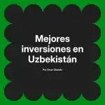 Mejores inversiones en Uzbekistán