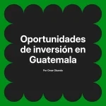 Oportunidades de inversión en Guatemala
