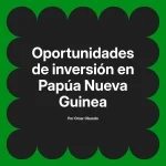 Oportunidades de inversión en Papúa Nueva Guinea