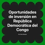 Oportunidades de inversión en República Democrática del Congo