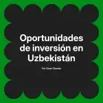 Oportunidades de inversión en Uzbekistán