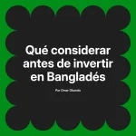 Qué considerar antes de invertir en Bangladés