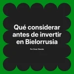 Qué considerar antes de invertir en Bielorrusia