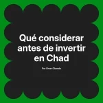 Qué considerar antes de invertir en Chad