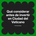 Qué considerar antes de invertir en Ciudad del Vaticano