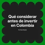 Qué considerar antes de invertir en Colombia