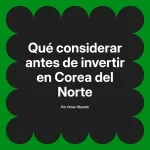 Qué considerar antes de invertir en Corea del Norte