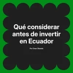 Qué considerar antes de invertir en Ecuador