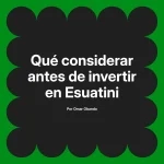 Qué considerar antes de invertir en Esuatini