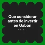 Qué considerar antes de invertir en Gabón