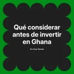 Qué considerar antes de invertir en Ghana