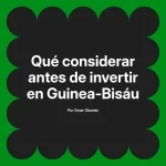 Qué considerar antes de invertir en Guinea-Bisáu