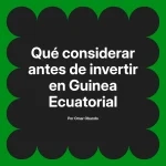 Qué considerar antes de invertir en Guinea Ecuatorial