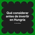Qué considerar antes de invertir en Hungría