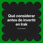 Qué considerar antes de invertir en Irak