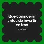 Qué considerar antes de invertir en Irán