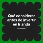 Qué considerar antes de invertir en Irlanda