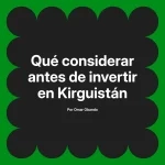 Qué considerar antes de invertir en Kirguistán