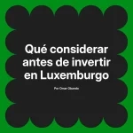 Qué considerar antes de invertir en Luxemburgo