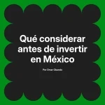 Qué considerar antes de invertir en México