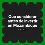 Qué considerar antes de invertir en Mozambique