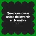 Qué considerar antes de invertir en Namibia