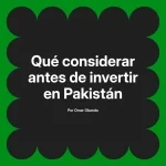 Qué considerar antes de invertir en Pakistán