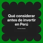 Qué considerar antes de invertir en Perú