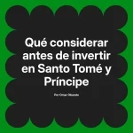 Qué considerar antes de invertir en Santo Tomé y Príncipe