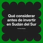Qué considerar antes de invertir en Sudán del Sur